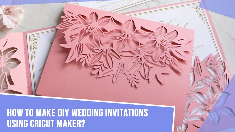 How to Make DIY Wedding Invitations Using Cricut Maker?