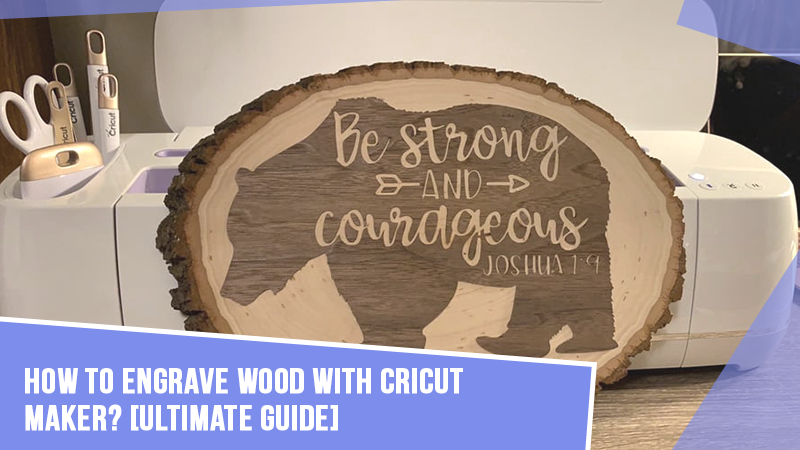 How to Engrave Wood With Cricut Maker? [Ultimate Guide]